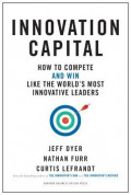 Innovation Capital : How to Compete and Win Like the World's Most Innovative Leaders