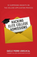 Hacking Elite College Admissions : 50 Surprising Insights on the College Application Process