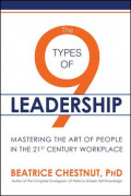 The 9 Types of Leadership : Mastering the Art of People in the 21st Century Workplace