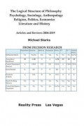 The Logical Structure of Philosophy, Psychology, Sociology, Anthropology, Religion, Politics, Economics, Literature and History : Articles and Reviews 2006-2019