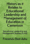 History as It Relates to Educational Leadership and Management of Education in Cameroon : Educational Leadership and Management Studies (Elms)