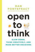 Open to Think : Slow Down, Think Creatively and Make Better Decisions