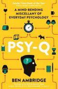 Psy-Q : A Mind-Bending Miscellany of Everyday Psychology