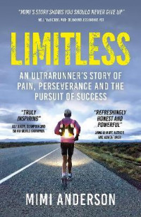 Limitless : An Ultrarunner's Story of Pain, Perseverance and the Pursuit of Success