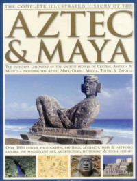 Aztec dan Maya : The Definitive Chronicle of the Ancient Peoples of Central America and Mexico - Including the Aztec, Maya, Olmec, Mixtec, Toltec, and Zapotec