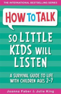 How to Talk So Little Kids will Listen: a survival guide to life with children ages 2-7