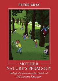 Mother Nature's Pedagogy : Biological Foundations for Children's Self-Directed Education