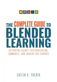 Complete Guide to Blended Learning: Activating Agency, Differentiation, Community, and Inquiry for Students