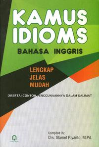 Kamus Idiom Bahasa Inggris: lengkap jelas muda disertai contoh penggunannya dalam kalimat