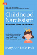 Childhood Narcissism Narsisisme Masa Kanak-Kanak: Strategi Membesarkan Anak yang Berempati, Tidak Egois, dan Tidak Merasa Istimewa