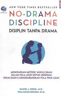 No-Drama Discipline Disiplin tanpa Drama: menerapkan metode whole brain dalam pola asuh meredam kekacauan & mengembangkan pola pikir anak