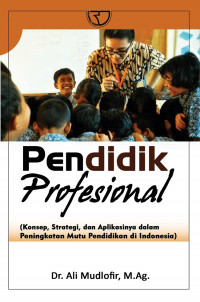 Pendidik Profesional: Konsep, Strategi, dan Aplikasinya dalam Peningkatan Mutu Pendidikan di Indonesia