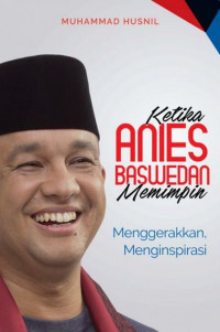 Ketika Anies Baswedan Memimpin: menggerakkan, menginspirasi