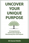 Uncover Your Unique Purpose: A Comprehensive and Practical Guide to Discovering Your Life Purpose