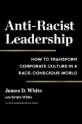 Anti- Racist leadership: How to transform corporate culture in a race- conscious world