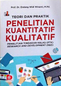 Teori dan Praktik Penelitian Kuantitatif kualitatif: penelitian tindakan kelas (PTK) research and development (R&D)