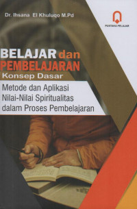 Belajar dan Pembelajaran : Konsep Dasar. Metode dan Aplikasi Nilai-Nilai Spiritualitas dalam Proses Pembelajaran