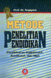 Metode Penelitian Pendidikan: pendekatan kuantitatif, kualitatif dan R&D