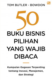 50 Buku Bisnis Pilihan yang Wajib Dibaca: Kumpulan Gagasan Terpenting tentang Inovasi, Manajemen, dan Strategi