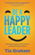 Be a Happy Leader:Stop Feeling Overwhelmed, Thrive Personally and Achieve Killer Business Results