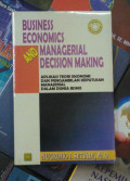 Business Economics and Managerial Decision Making : Aplikasi Teori Ekonomi dan Pengambilan Keputusan Manajerial dalam Dunia Bisnis