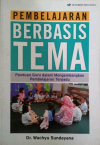 Pembelajaran Berbasis Tema : Panduan Guru dalam Mengembangkan Pembelajaran Terpadu