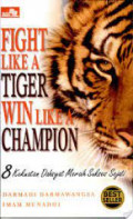 Fight Like a Tiger, Win Like a Champion : 8 Kekuatan dahsyat meraih sukses sejati