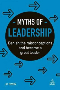 Myths of Leadership : Banish the Misconceptions and Become a Great Leader