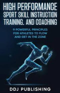 High Performance Sport Skill Instruction Training, and Coaching: Nine(9) Powerful principles for athletes to flow and  get in zone