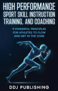 High Performance Sport Skill Instruction Training, and Coaching: Nine(9) Powerful principles for athletes to flow and  get in zone