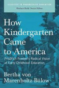 How Kindergarten Came to America: Friendrich Froebel's Radical Vision of Early Childhood Education