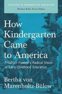 How Kindergarten Came to America: Friendrich Froebel's Radical Vision of Early Childhood Education