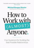 How to Work with Almost Anyone: Five Questions for Bilding the Best Possible Relationships