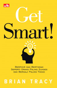 Get Smart: berpikir dan bertindak sseperti orang paling sukses dan bergaji paling tinggi