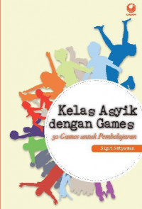 Kelas Asyik dengan Games : 30 Games untuk Pembelajaran