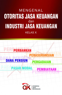 Mengenal Otoritas Jasa Keuangan dan Industri Jasa Keuangan Kelas X : Perbankan, Perasuransian, Dana Pensiun, Pergadaian, Pasar Modal, Pembiayaan