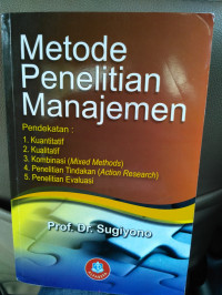 Metode Penelitian Manajemen : Pendekatan Kuantitatif, Kualitatif, Kombinasi (Mixed Methods), Penelitian Tindakan (Action Research), Penelitian Evaluasi