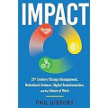 IMPACT : 21st Century Change Management, Behavioral Science, Digital Transformation, and the Future of Work