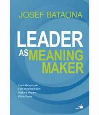 Leader as Meaning Maker: Seni mengajak tim menemukan makna dalam pekerjaan