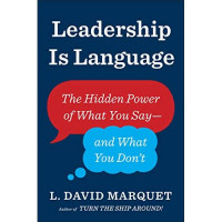 Leadership is Language: the hidden power of what you say-and what you don't