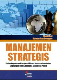 Manajemen Strategis : Kajian Keputusan Manajerial Bisnis Berdasar Perubahan Lingkungan Bisnis, Ekonomi, Sosial, dan Politik