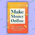 Make Money Online: Halve your hours,double your earnings & love your life
