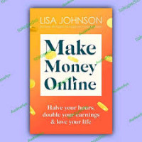 Make Money Online: Halve your hours,double your earnings & love your life