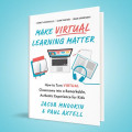 Make Virtual Learning MAtter : How to turn virtual classrooms into remakable, authentic experiences for kids