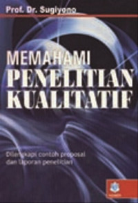 Memahami Penelitian Kualitatif: dilengkapi contoh proposal dan laporan penelitian