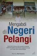 Mengabdi di Negeri Pelangi: mozaik potret kehidupan dunia pendidikan di pedesaan terpencil dari sabang sampai merauke sebagaimana dicatat para pengajar muda indonesia mengajar