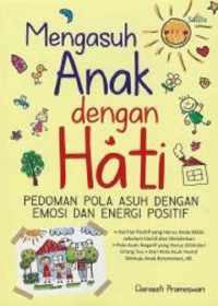 Mengasuh Anak dengan Hati : Pedoman Pola Asuh dengan Emosi dan Energi Positif