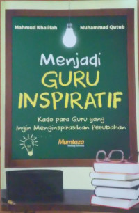 Menjadi Guru Inspiratif : Kado para Guru yang Ingin Menginspirasikan Perubahan