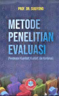 Metode Penelitian Evaluasi: Pendekatan kuantitatif, kualitatif, dan  kombinasi