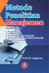 Metode Penelitian Manajemen: Pendekatan Kuantitatif, Kualitatif, Kombinasi (mixed methods), Penelitian Tindakan (action reserach), Penelitian Evaluasi, Studi Kasus